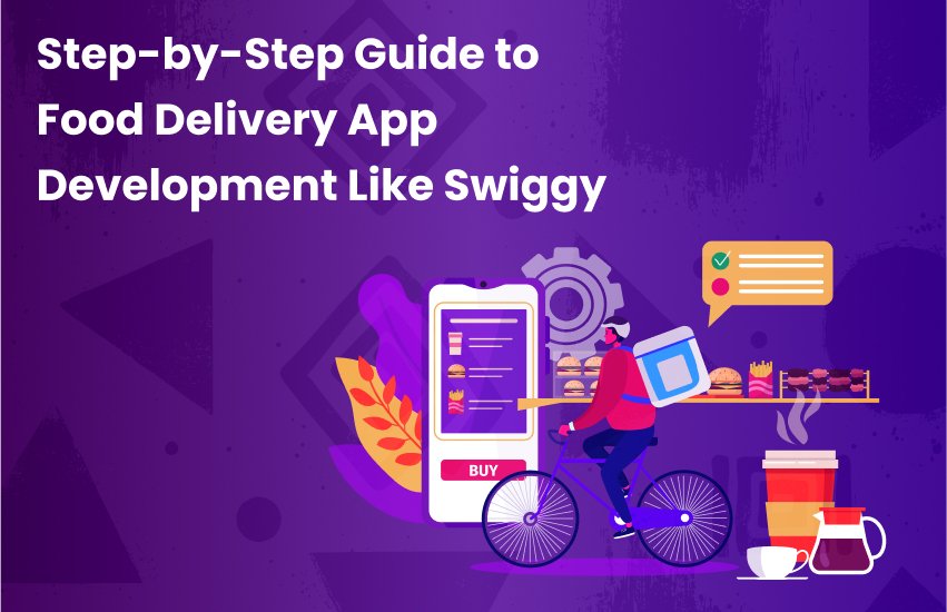 Step-by-Step Guide to Food Delivery App Development Like Swiggy